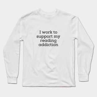 I Work To Support My Reading Addiction Long Sleeve T-Shirt